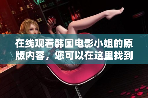 在线观看韩国电影小姐的原版内容，您可以在这里找到免费资源。
