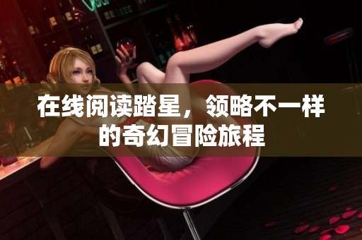 在线阅读踏星，领略不一样的奇幻冒险旅程