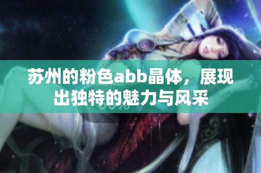 苏州的粉色abb晶体，展现出独特的魅力与风采
