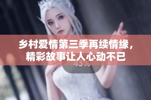 乡村爱情第三季再续情缘，精彩故事让人心动不已