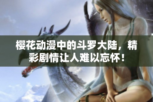 樱花动漫中的斗罗大陆，精彩剧情让人难以忘怀！