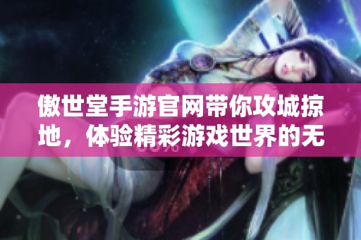 傲世堂手游官网带你攻城掠地，体验精彩游戏世界的无限乐趣