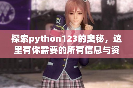 探索python123的奥秘，这里有你需要的所有信息与资源。