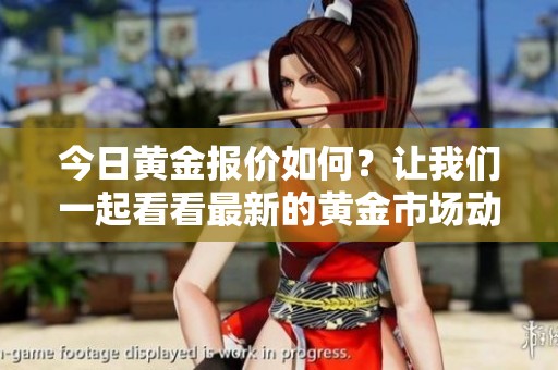 今日黄金报价如何？让我们一起看看最新的黄金市场动态。