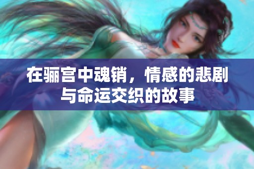 在骊宫中魂销，情感的悲剧与命运交织的故事