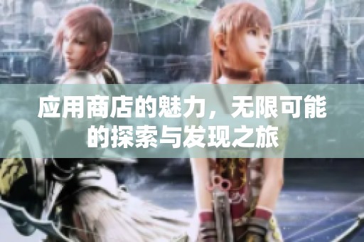 应用商店的魅力，无限可能的探索与发现之旅