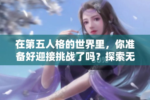 在第五人格的世界里，你准备好迎接挑战了吗？探索无尽的迷雾与未知吧！