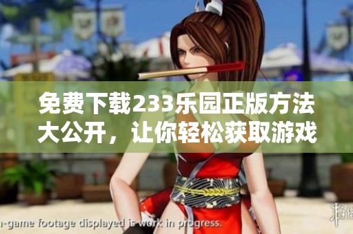 免费下载233乐园正版方法大公开，让你轻松获取游戏乐趣！