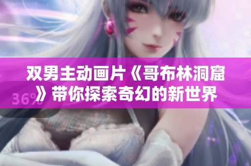 双男主动画片《哥布林洞窟》带你探索奇幻的新世界
