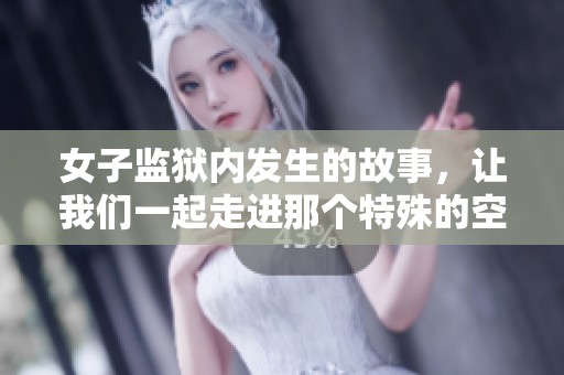 女子监狱内发生的故事，让我们一起走进那个特殊的空间