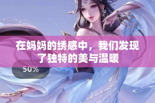 在妈妈的绣感中，我们发现了独特的美与温暖