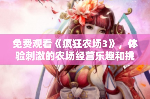 免费观看《疯狂农场3》，体验刺激的农场经营乐趣和挑战！