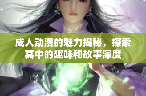 **动漫的魅力揭秘，探索其中的趣味和故事深度