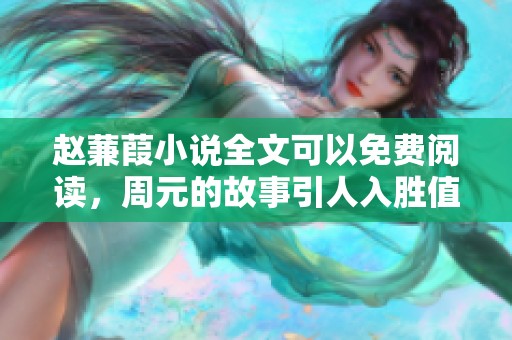 赵蒹葭小说全文可以免费阅读，周元的故事引人入胜值得一看