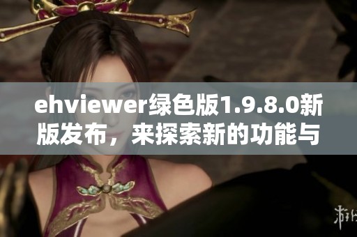 ehviewer绿色版1.9.8.0新版发布，来探索新的功能与体验吧
