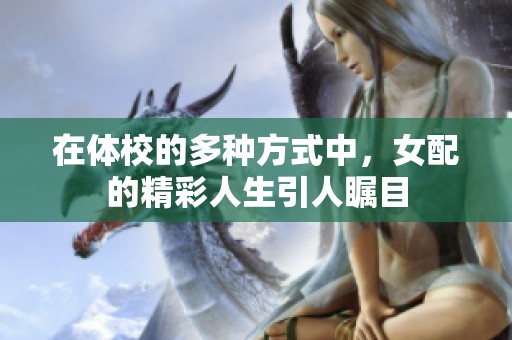 在体校的多种方式中，女配的精彩人生引人瞩目