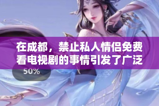 在成都，禁止私人情侣免费看电视剧的事情引发了广泛关注与讨论。