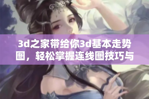**之家带给你**基本走势图，轻松掌握连线图技巧与策略