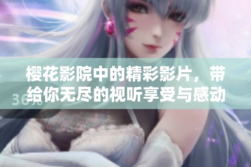 樱花影院中的精彩影片，带给你无尽的视听享受与感动