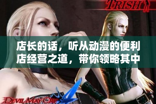 店长的话，听从动漫的便利店经营之道，带你领略其中的智慧与乐趣。
