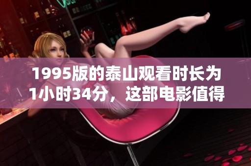 1995版的泰山观看时长为1小时34分，这部电影值得一看