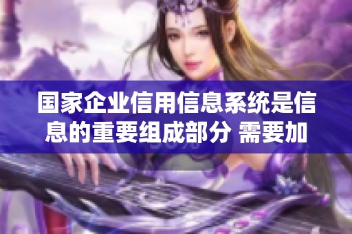 国家企业信用信息系统是信息的重要组成部分 需要加强对其的重视与管理