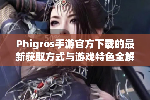 Phigros手游官方下载的最新获取方式与游戏特色全解析