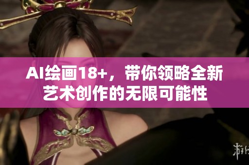 AI绘画18+，带你领略全新艺术创作的无限可能性