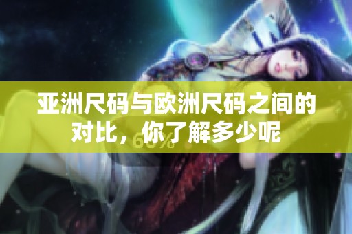 亚洲尺码与欧洲尺码之间的对比，你了解多少呢