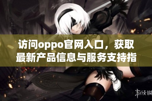 访问oppo官网入口，获取最新产品信息与服务支持指南