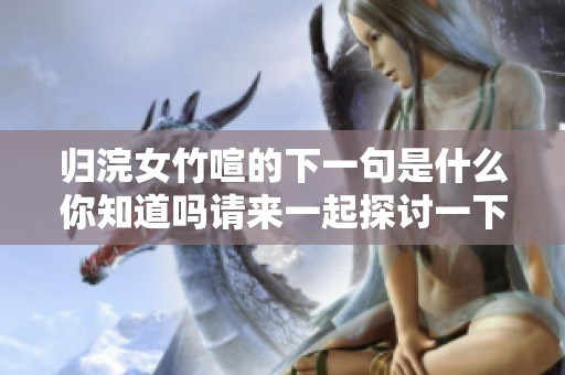 归浣女竹喧的下一句是什么你知道吗请来一起探讨一下吧