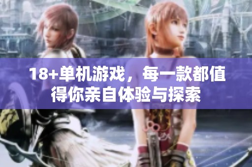 18+单机游戏，每一款都值得你亲自体验与探索