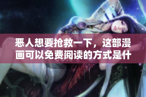 恶人想要抢救一下，这部漫画可以免费阅读的方式是什么呢
