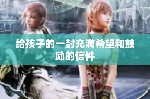 给孩子的一封充满希望和鼓励的信件