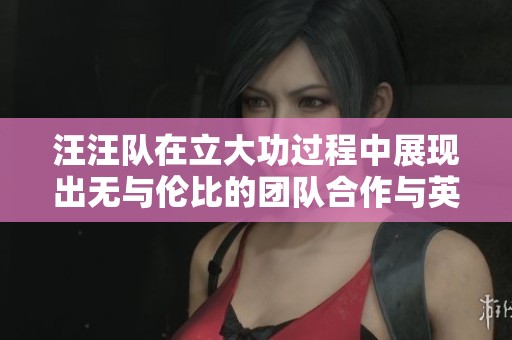 汪汪队在立大功过程中展现出无与伦比的团队合作与英勇精神