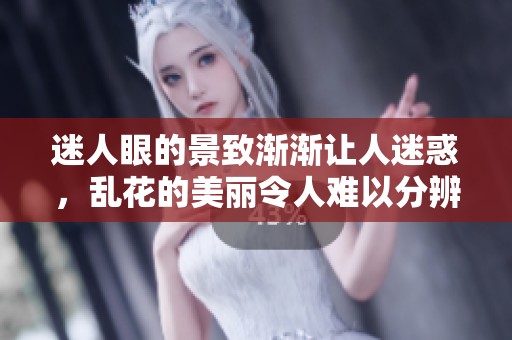 迷人眼的景致渐渐让人迷惑，乱花的美丽令人难以分辨