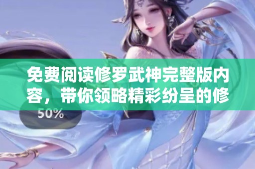 免费阅读修罗武神完整版内容，带你领略精彩纷呈的修炼之旅