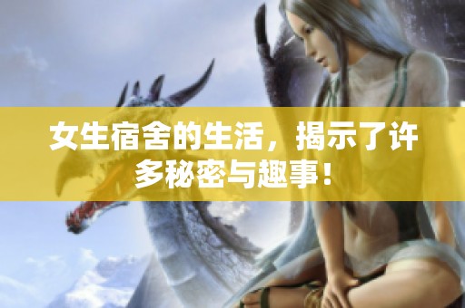 女生宿舍的生活，揭示了许多秘密与趣事！