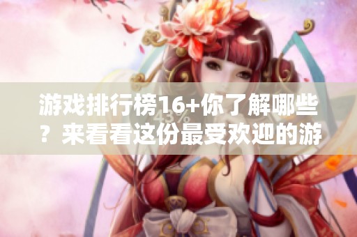 游戏排行榜16+你了解哪些？来看看这份最受欢迎的游戏推荐吧