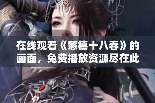 在线观看《慈禧十八春》的画面，免费播放资源尽在此处