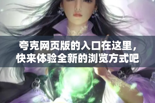 夸克网页版的入口在这里，快来体验全新的浏览方式吧