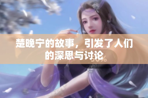楚晚宁的故事，引发了人们的深思与讨论