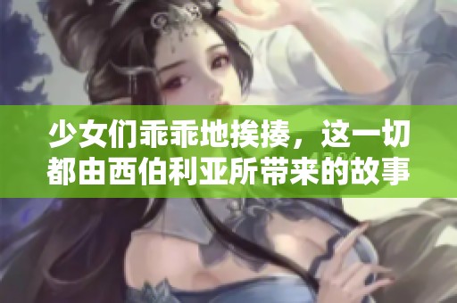 少女们乖乖地挨揍，这一切都由西伯利亚所带来的故事