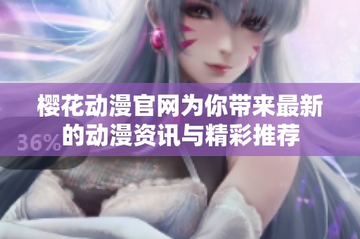 樱花动漫官网为你带来最新的动漫资讯与精彩推荐