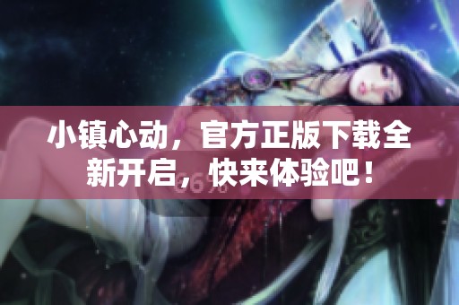 小镇心动，官方正版下载全新开启，快来体验吧！
