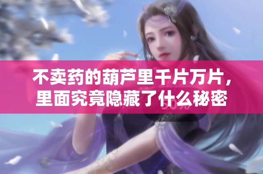 不卖药的葫芦里千片万片，里面究竟隐藏了什么秘密