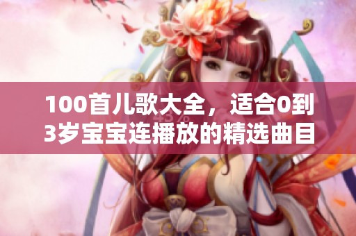 100首儿歌大全，适合0到3岁宝宝连播放的精选曲目