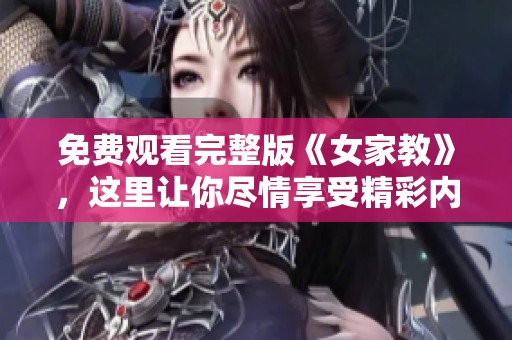 免费观看完整版《女家教》，这里让你尽情享受精彩内容！