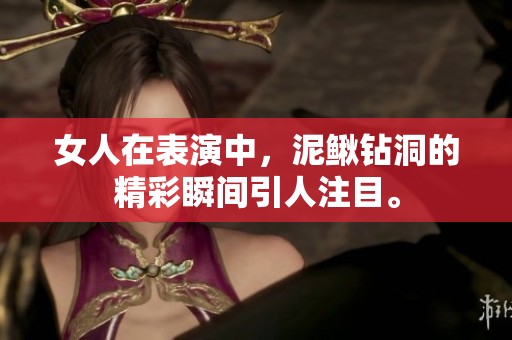 女人在表演中，泥鳅钻洞的精彩瞬间引人注目。