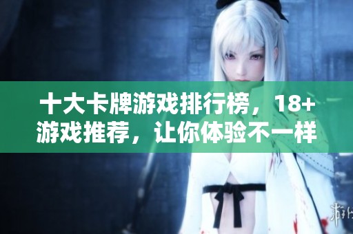 十大卡牌游戏排行榜，18+游戏推荐，让你体验不一样的乐趣！